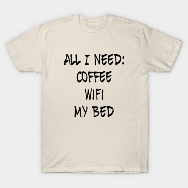 All I need Coffee WIFI My Bed T-Shirt by Sunshineisinmysoul